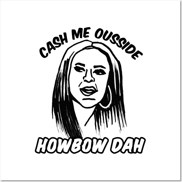 Cash Me Ousside Howbow Dah Meme Wall Art by sketchnkustom